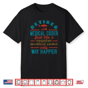 Retired Medical Coder Nosologist Retirement Happier Shirt