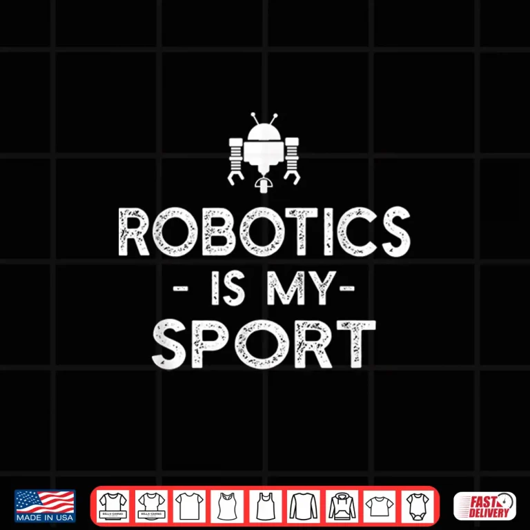 Design Robotics Is My Sport Funny Robot Coder Saying Shirt