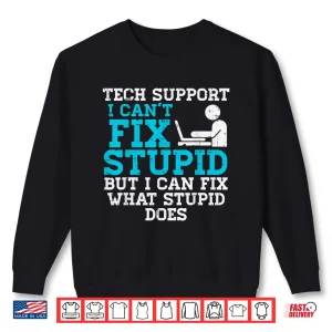 Sweatshirt Tech Support I Cant Fix Stupid Funny It Helpdesk Men Women Shirt