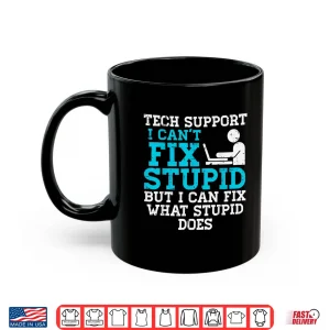 Mug Tech Support I Cant Fix Stupid Funny It Helpdesk Men Women Shirt