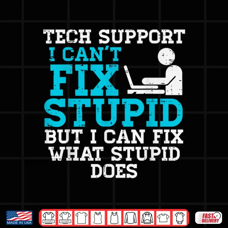 Design Tech Support I Cant Fix Stupid Funny It Helpdesk Men Women Shirt