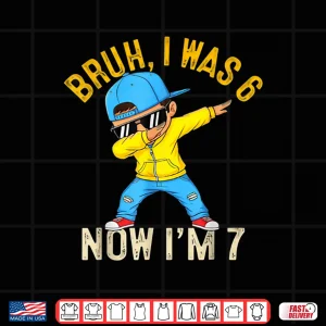Design Bruh I Was 6 Now IM 7 67 Birthday Boy Shirt