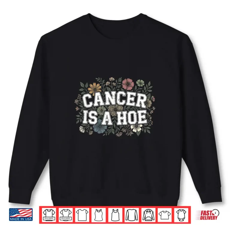 Sweatshirt Cancer Is A Hoe Funny Sarcastic Adult Humor Shirt
