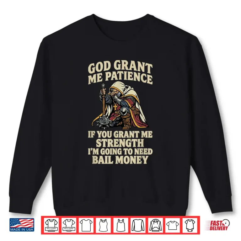 God Grant Me Patience Strength Christian Faith Shirt 1 Sweatshirt God Grant Me Patience Strength Christian Faith Shirt