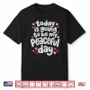 Today Is Going To Be My Peaceful Day Walk For Peace Shirt