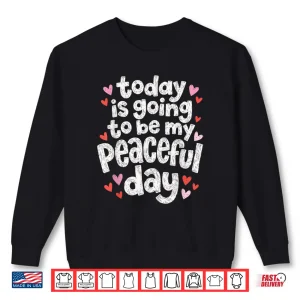 Sweatshirt Today Is Going To Be My Peaceful Day Walk For Peace Shirt