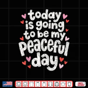 Design Today Is Going To Be My Peaceful Day Walk For Peace Shirt