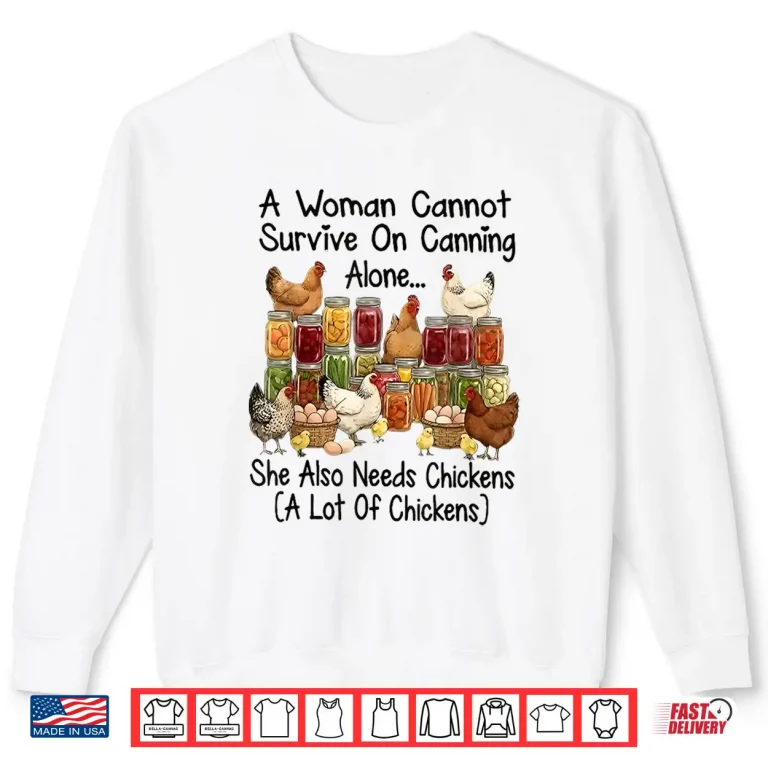 A Woman Cannot Survive On Canning Alone She Needs Chickens Shirt 2 Sweatshirt A Woman Cannot Survive On Canning Alone She Needs Chickens Shirt