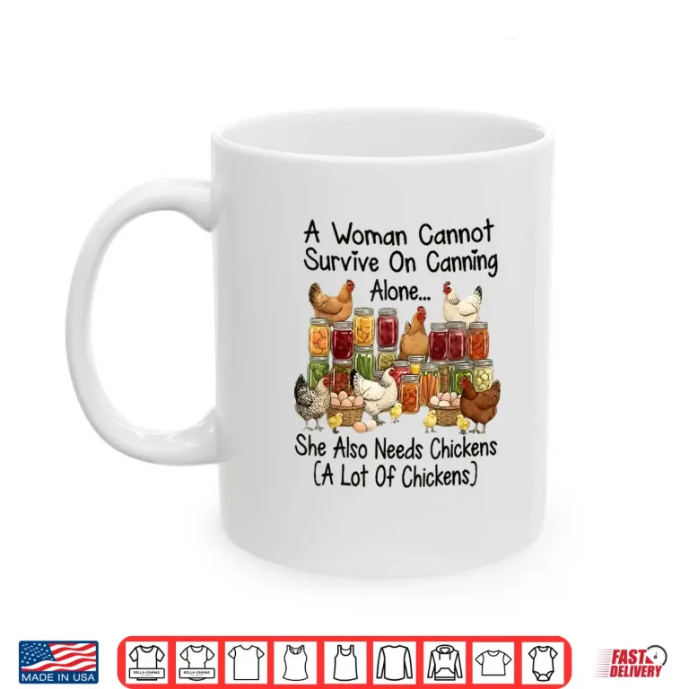 A Woman Cannot Survive On Canning Alone She Needs Chickens Shirt 3 Mug A Woman Cannot Survive On Canning Alone She Needs Chickens Shirt