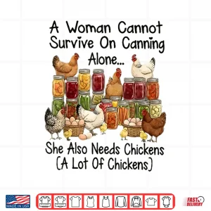 Design A Woman Cannot Survive On Canning Alone She Needs Chickens Shirt