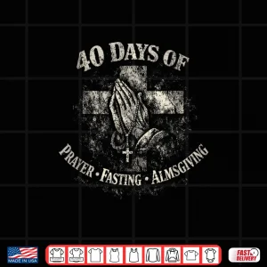 Design Lent 40 Days Prayer Fasting Almsgiving Catholic Shirt