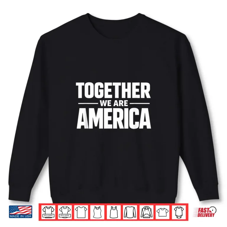 Sweatshirt Together We Are America Patriotic Unity Statement Shirt