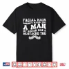 Facial Hair Doesn’T Make You A Man Funny Sarcastic Shirt