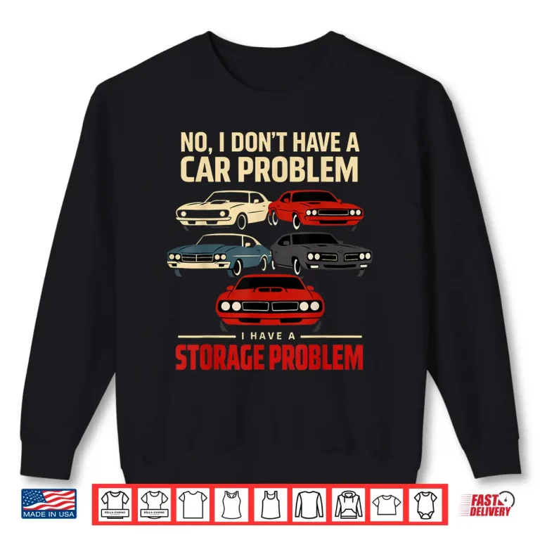 Sweatshirt Funny Muscle Car Collector Storage Problem Quote Shirt