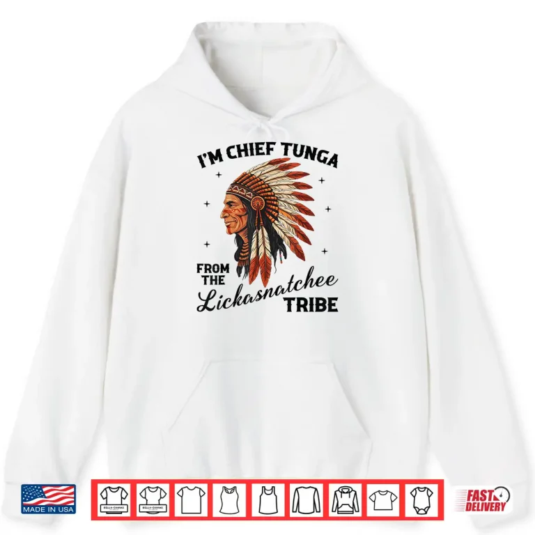 Hoodie IM Chief Tunga From The Lickasnatchee Tribe Dirty Pun Shirt