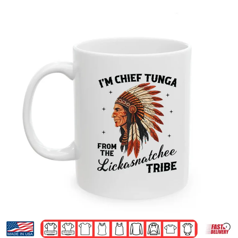 Mug IM Chief Tunga From The Lickasnatchee Tribe Dirty Pun Shirt