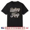 Baking Is How I Hug Baker Design Shirt
