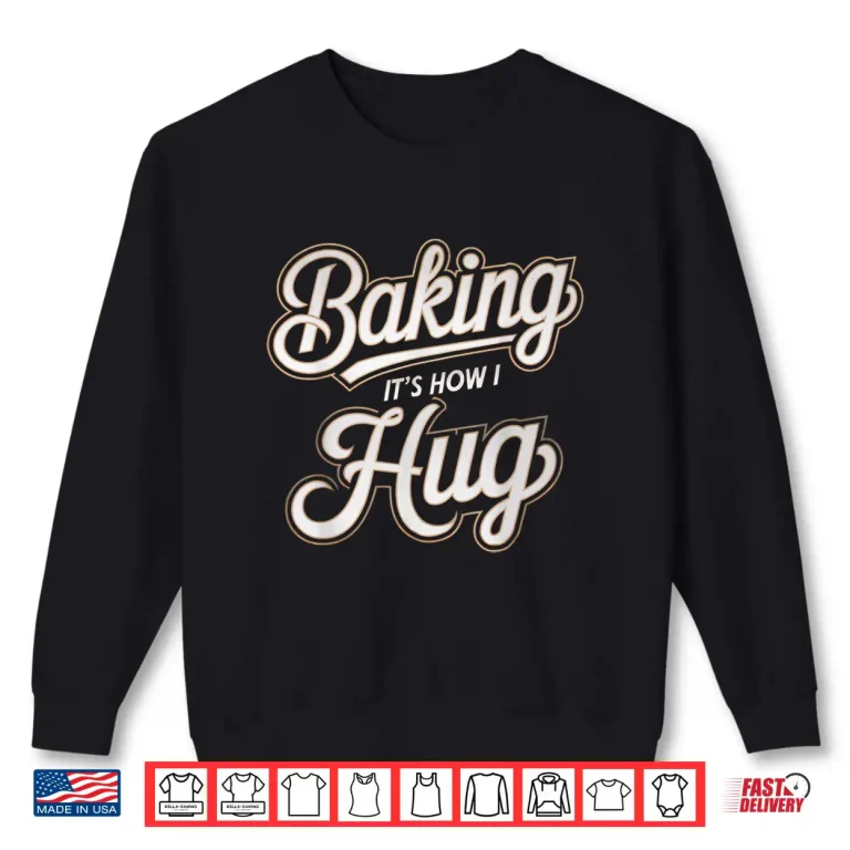 Sweatshirt Baking Is How I Hug Baker Design Shirt