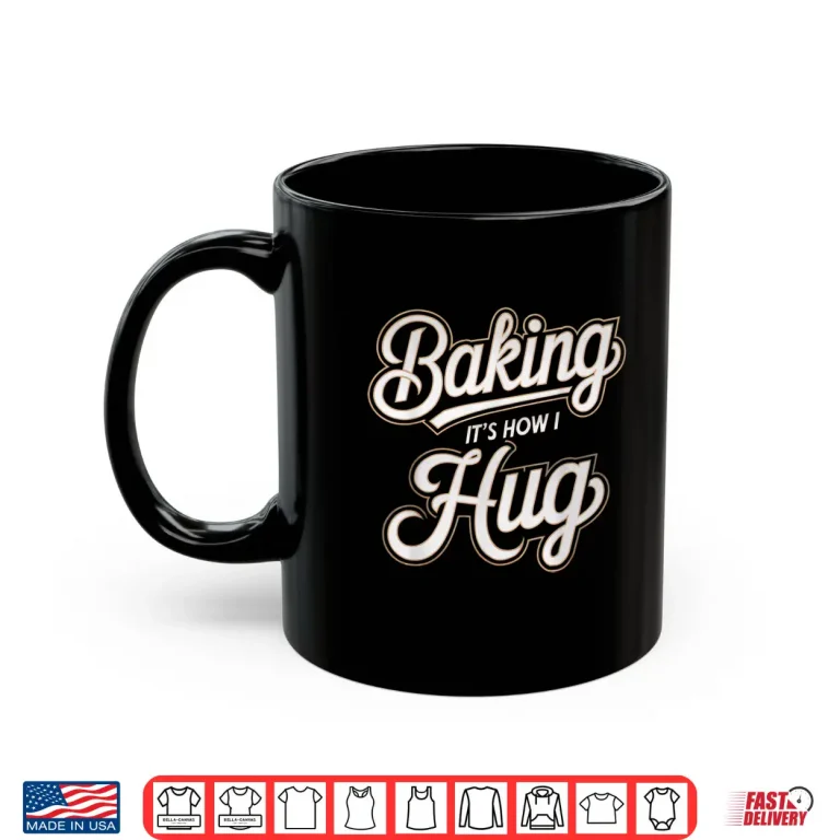 Mug Baking Is How I Hug Baker Design Shirt