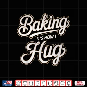 Design Baking Is How I Hug Baker Design Shirt