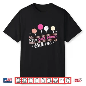 Cake Pop Baker Call Me If You Need Cake Pops Shirt