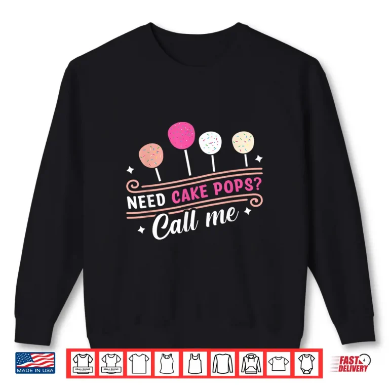 Sweatshirt Cake Pop Baker Call Me If You Need Cake Pops Shirt