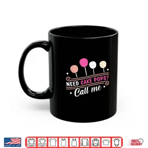 Mug Cake Pop Baker Call Me If You Need Cake Pops Shirt