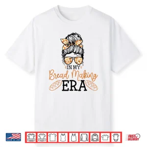 In My Bread Making Era Bread Baking Sourdough Enthusiast Shirt