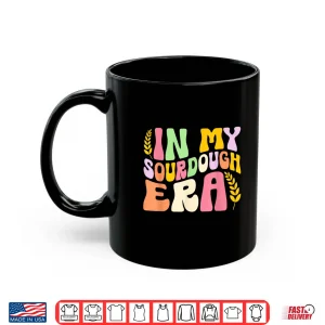 Mug In My Sourdough Era Bread Baking Sourdough Enthusiast Shirt