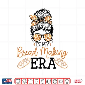 Design In My Bread Making Era Bread Baking Sourdough Enthusiast Shirt