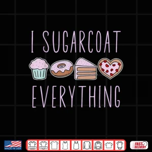 Design I Sugarcoat Everything Baking Baker Pastry Cook Patissier Shirt