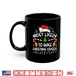 Mug Most Likely To Bake Christmas Cookies Baker Christmas Shirt