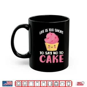 Mug Life Is Too Short To Say No To Cake Snack Baking Cake Shirt