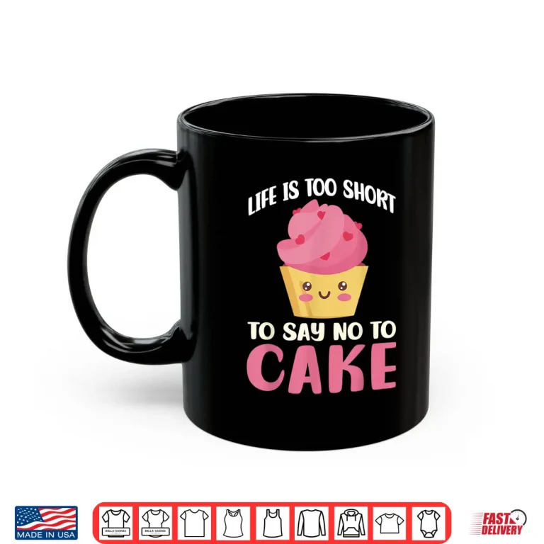 Mug Life Is Too Short To Say No To Cake Snack Baking Cake Shirt