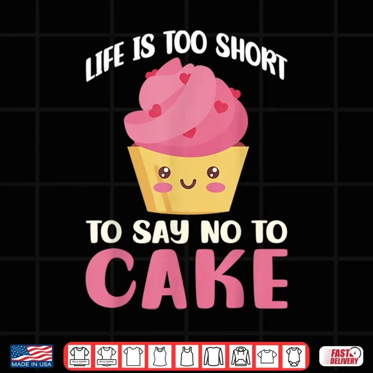 Design Life Is Too Short To Say No To Cake Snack Baking Cake Shirt