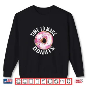Sweatshirt Time To Make Donuts Donut Baker Gift Shirt