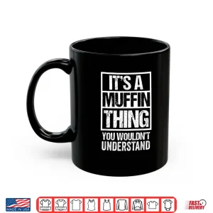 Mug Sweets Pastry Baker Cupcake Confectioner Muffin Thing Shirt