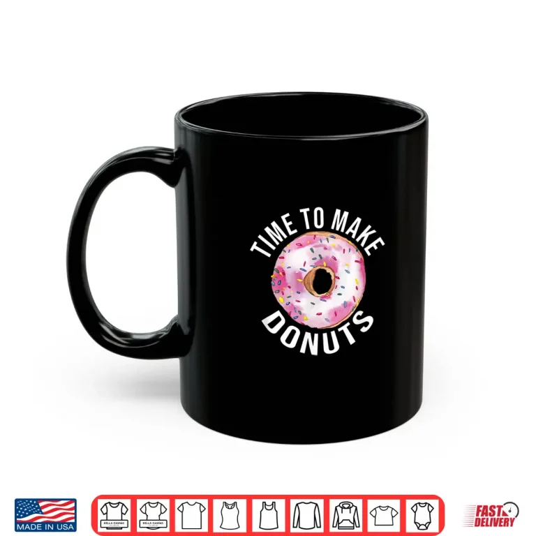 Mug Time To Make Donuts Donut Baker Gift Shirt