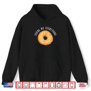 Hoodie YouRe My Everything Bagel Baking Lovers Gift Shirt