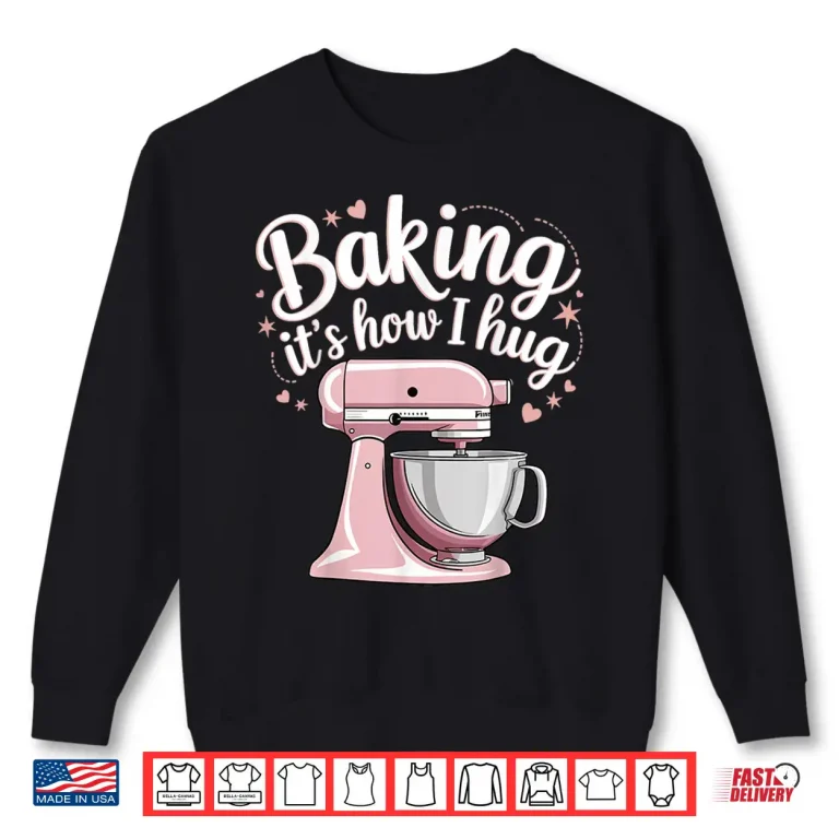 Sweatshirt Baking ItS How I Hug Shirt 1