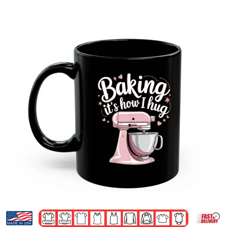 Mug Baking ItS How I Hug Shirt 1