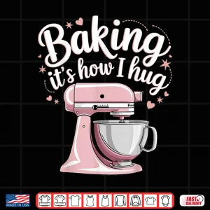 Design Baking ItS How I Hug Shirt 1