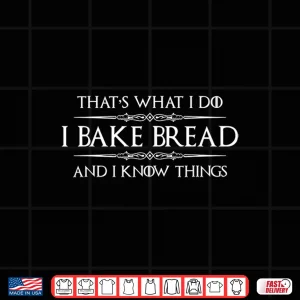 I Bake Bread I Know Things Bread Baker Baking Shirt 4 Design I Bake Bread I Know Things Bread Baker Baking Shirt 1