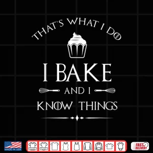 I Bake And I Know Things Pastry Baker Baking Gift Shirt 4 Design I Bake And I Know Things Pastry Baker Baking Gift Shirt 1