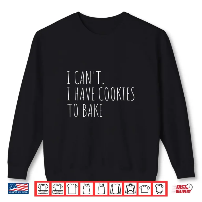 Sweatshirt I CanT I Have Cookies To Bake Baker Shirt 1