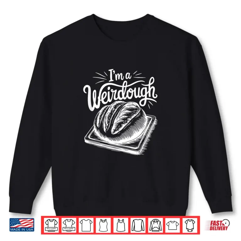 Sweatshirt IM A Weirdough Sourdough Bread Baking Shirt 1