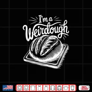 Design IM A Weirdough Sourdough Bread Baking Shirt 1