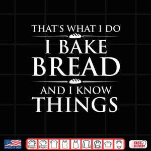 Design I Bake Bread And I Know Things Bread Baker Bakery Shirt 1