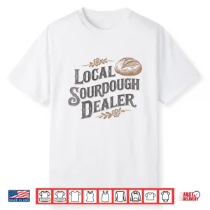 Support Your Local Sourdough Dealer Bread Baker Shirt