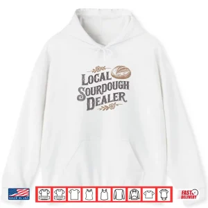 Hoodie Support Your Local Sourdough Dealer Bread Baker Shirt 1